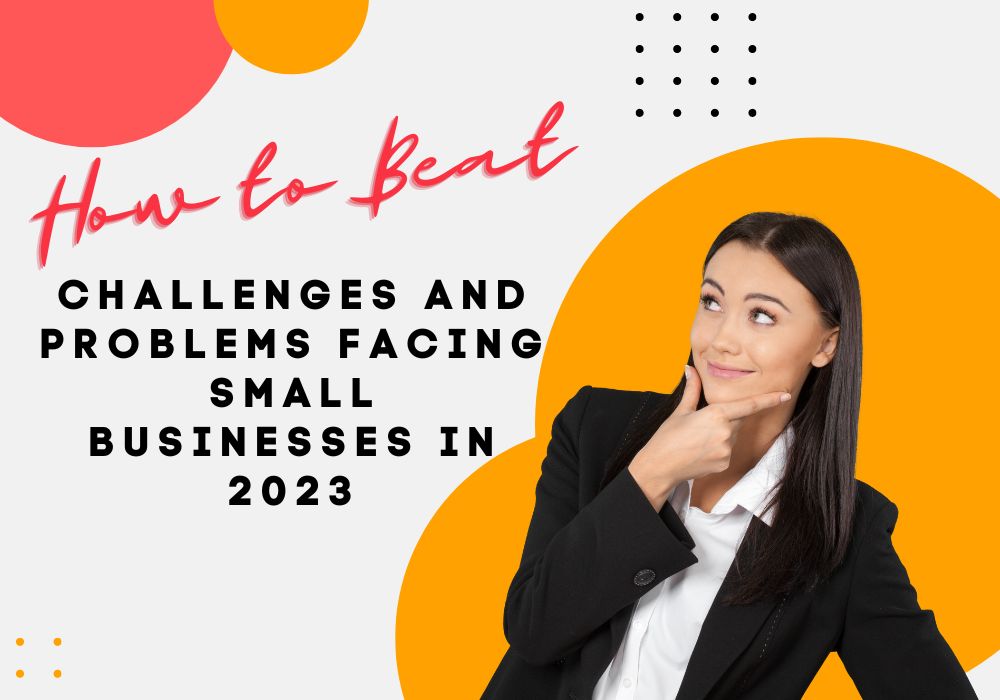 Biggest Challenges and Problems Facing Small Businesses in 2023