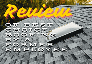 Best Choice Roofing Review from Former Employee