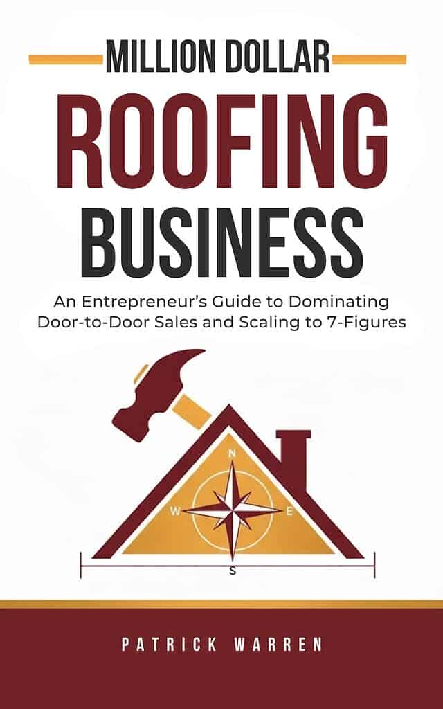Million Dollar Roofing Business: An Entrepreneur’s Guide to Dominating Door-to-Door Sales and Scaling to 7-Figures